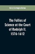 The Follies of Science at the Court of Rudolph II. 1576-1612