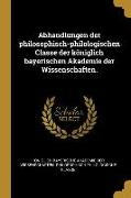 Abhandlungen Der Philosophisch-Philologischen Classe Der Königlich Bayerischen Akademie Der Wissenschaften