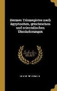 Hermes Trismegistos Nach Ägyptischen, Griechischen Und Orientalischen Überlieferungen