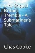Why Should Britain Tremble: A Submariner's Tale