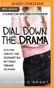 Dial Down the Drama: Reducing Conflict and Reconnecting with Your Teenage Daughter--A Guide for Mothers Everywhere