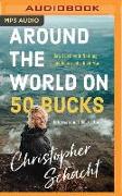 Around the World on 50 Bucks: How I Left with Nothing and Returned a Rich Man