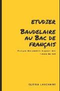 Etudier Baudelaire Au Bac de Français: Analyse Des Poèmes Majeurs Des Fleurs Du Mal