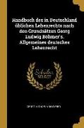 Handbuch Des in Deutschland Üblichen Lehenrechts Nach Den Grundsätzen Georg Ludwig Böhmer's. Allgemeines Deutsches Lehenrecht