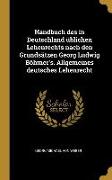 Handbuch Des in Deutschland Üblichen Lehenrechts Nach Den Grundsätzen Georg Ludwig Böhmer's. Allgemeines Deutsches Lehenrecht