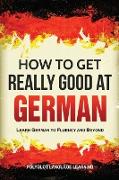 How to Get Really Good at German: Learn German to Fluency and Beyond