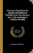 Chansons Populaires Du Canada, Recueillies Et Publiées Avec Annotations, Etc. 5. Éd. (Conforme À l'Édition de 1880)