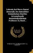 Lobrede Auf Herrn Daniel Bernoulli, Der Naturlehre Ordentlichen Und Der Artzneykunde Ausserordentlichen Professor Zu Basel