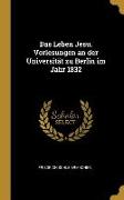 Das Leben Jesu. Vorlesungen an Der Universität Zu Berlin Im Jahr 1832