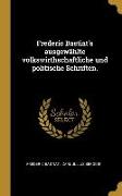 Frederic Bastiat's Ausgewählte Volkswirthschaftliche Und Politische Schriften