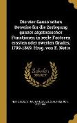 Die Vier Gauss'schen Beweise Für Die Zerlegung Ganzer Algebraischer Functionen in Reele Factoren Erssten Oder Zweiten Grades, 1799-1849. Hrsg. Von E