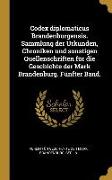 Codex Diplomaticus Brandenburgensis. Sammlung Der Urkunden, Chroniken Und Sonstigen Quellenschriften Für Die Geschichte Der Mark Brandenburg. Fünfter