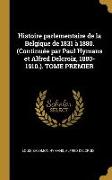 Histoire Parlementaire de la Belgique de 1831 À 1880. (Continuée Par Paul Hymans Et Alfred Delcroix, 1880-1910.). Tome Premier
