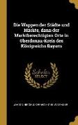 Die Wappen Der Städte Und Märkte, Dann Der Marktberechtigten Orte in Oberdonau-Kreis Des Königreichs Bayern