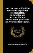 Das Thüringer Waldgebirge Nach Seinen Physischen, Geographischen, Statistischen Und Topographischen Verhältnissen Geschildert. Ein Wegweise Für Reisen