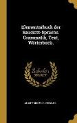 Elementarbuch Der Sanskrit-Sprache. Grammatik, Text, Wörterbuch