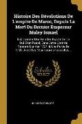 Histoire Des Révolutions De L'empire De Maroc, Depuis La Mort Du Dernier Empereur Muley Ismael: Qui Contient Une Relation Exacte De Ce Qui S'est Passé