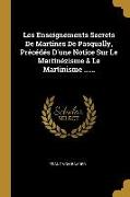 Les Enseignements Secrets de Martines de Pasqually, Précédés d'Une Notice Sur Le Martinézisme & Le Martinisme