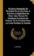 Relation Sommaire Et Véritable de Ce Que Dieu a Fait Par Le Ministère Du Sieur Jean Roman En Quelques Provinces de France, Où Il a Prêché Sous La Croi