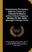 Scaramouche, Pantomime-Ballet En 2 Actes Et 4 Tableaux de Maurice LeFevre & Henri Vuagneux. Musique de MM. André Messager & Georges Street