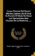 Curso Chimico Del Doctor Nicolas Lemery, En El Qual Se Enseña El Modo De Hazer Las Operaciones Mas Usuales De La Medicina