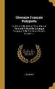 Glossaire Français Polyglotte: Dictionnaire Historique, Étymologique, Raisonné Et Usuel de la Langue Française Et de Ses Noms Propres, Volume 1