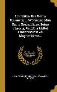 Lehrsätze Des Herrn Mesmers, ... Worinnen Man Seine Grundsäzze, Seine Theorie, Und Die Mittel Findet Selbst Zu Magnetisiren