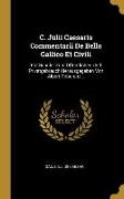 C. Julii Caesaris Commentarii de Bello Gallico Et Civili: Für Schüler Zum Öffentlichen Und Privatgebrauch Herausgegeben Von Albert Doberenz
