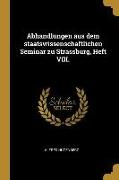 Abhandlungen Aus Dem Staatswissenschaftlichen Seminar Zu Strassburg, Heft VIII