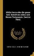 Biblia Sacra Oder Die Ganze Heil. Schrift Des Alten Und Neuen Testaments. Zweiter Theil