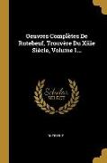 Oeuvres Complètes de Rutebeuf, Trouvère Du Xiiie Siècle, Volume 1