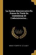 La Justice Administrative En France Ou Traité Du Contentieux De L'administration