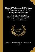 Manuel Théorique Et Pratique Et Formulaire Général Et Complet Du Notariat: Contenant: 1° Des Explications Développées de Droit Et de Pratique Sur Chac