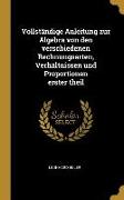 Vollständige Anleitung Zur Algebra Von Den Verschiedenen Rechnungsarten, Verhältnissen Und Proportionen Erster Theil