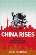 China Rises: How China's Astonishing Growth Will Change the World. John Farndon