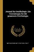 Journal Für Ornithologie. Ein Centralorgan Für Die Gesammte Ornithologie