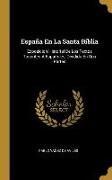 España En La Santa Biblia: Exposicion Historial De Los Textos Tocantes A Españoles, Dividida En Dos Partes