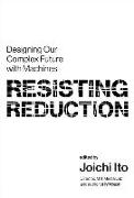 Resisting Reduction: Designing Our Complex Future with Machines