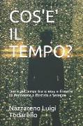 Cos'e' Il Tempo?: Teorie del Tempo Tra Scienza E Filosofia Da Parmenide a Einstein E Severino