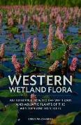 Western Wetland Flora: An Introduction to the Wetland and Aquatic Plants of the Western United States