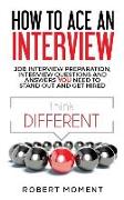 How to Ace an Interview: Job Interview Preparation, Interview Questions and Answers You Need to Stand Out and Get Hired