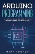 Arduino Programming: The Ultimate Beginner's Guide to Learn Arduino Programming Step by Step