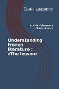 Understanding French Literature: The Lesson: Analysis of the Tragedy of Eugène Ionesco
