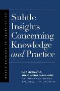 Subtle Insights Concerning Knowledge and Practice