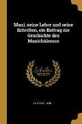 Mani, Seine Lehre Und Seine Schriften, Ein Beitrag Zur Geschichte Des Manichäismus