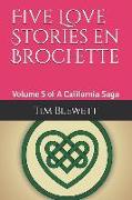 Five Love Stories En Brochette: Volume 5 of a Caiifornia Saga