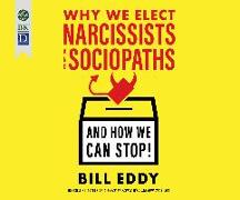 Why We Elect Narcissists and Sociopaths--And How We Can Stop!