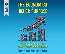 The Economics of Higher Purpose: Eight Counterintuitive Steps for Creating a Purpose-Driven Organization