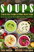 Soups: Step by Step Recipes of Plant Based Soups: Detox, Lose Weight & Be Healthy