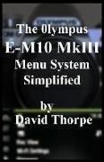 The Olympus E-M10 Mkiii Menu System Simplified